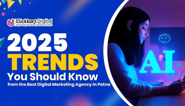 2025 Trends You Should Know from the Best Digital Marketing Agency in Patna