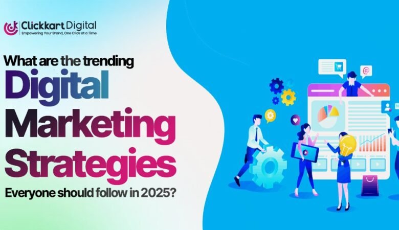What are the trending Digital Marketing Strategies Everyone should follow in 2025?
