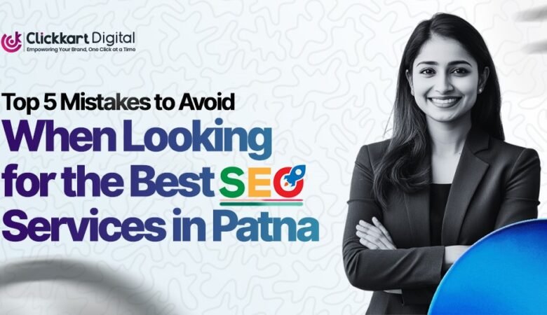 Top 5 Mistakes to Avoid When Looking for the Best SEO Services in Patna